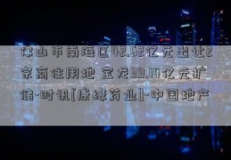 佛山市南海区42.62亿元出让2宗商住用地 宝龙39.14亿元扩储-时讯[康缘药业]-中国地产