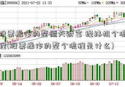 股票操作的整恒天财富 经纬机个流程(股票操作的整个流程是什么)