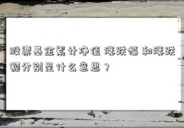 股票基金累计净值 涨跌幅 和涨跌额分别是什么意思？