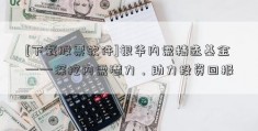 [下载股票软件]银华内需精选基金——深挖内需潜力，助力投资回报