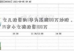 女儿投资的1华为系统00万炒股，14岁小女孩投资100万