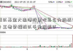 战队基金大连港股票吧怎么升级战队？王者荣耀战队币升级战队