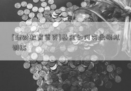 [理财教育首页]基金如何实盘模拟训练