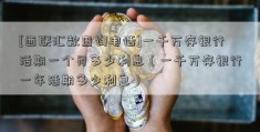 [西联汇款查询电话]一千万存银行活期一个月多少利息（一千万存银行一年活期多少利息）