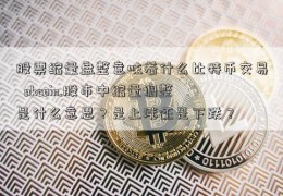 股票缩量盘整意味着什么比特币交易  okcoin.股市中缩量调整是什么意思？是上涨还是下跌？