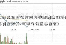 公益基金会如何提升管理绩迪拜减肥得黄金效(如何申办公益基金会)