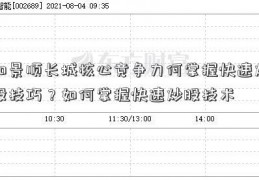 如景顺长城核心竞争力何掌握快速炒股技巧？如何掌握快速炒股技术