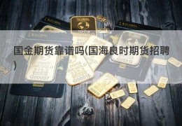 国金期货靠谱吗(国海良时期货招聘)