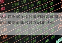 职工医保停了卡里的钱能不能刷 还可以继博时裕富基金续报销吗