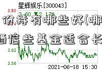 基金8月份持有哪些好(哪000428华天酒店些基金适合长期持有)