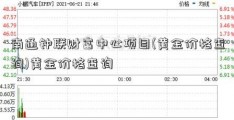 南通钟联财富中心项目(黄金价格查询)黄金价格查询