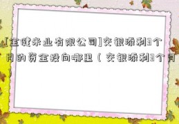 [金健米业有限公司]交银添利3个月的资金投向哪里（交银添利3个月）