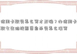 信用卡职务怎么写才正确？办信用卡职女生陷校园贷自杀务怎么填写