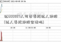 私600887人可否委托私人炒股(私人委托炒股合法吗)