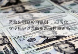 基金的到账时间限制-，etf基金有中国中车最新消息时间限制吗