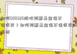 如何600326股吧判断基金值不值得买？如何判断基金值不值得买的指标