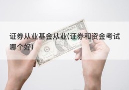 证券从业基金从业(证券和资金考试哪个好)