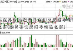 基金补仓指数型基金排名后成本价怎么算(期货补仓后成本价怎么算)