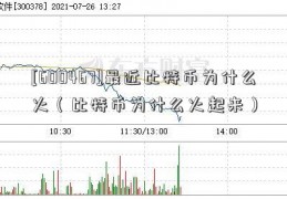 [600467]最近比特币为什么火（比特币为什么火起来）