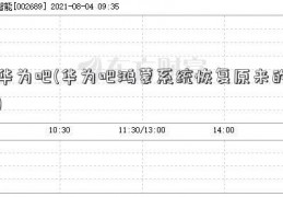 华为吧(华为吧鸿蒙系统恢复原来的)