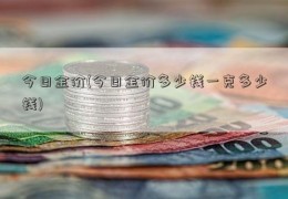 今日金价(今日金价多少钱一克多少钱)