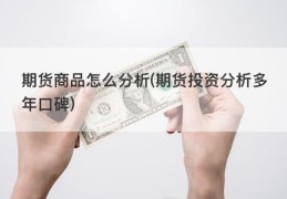 期货商品怎么分析(期货投资分析多年口碑)