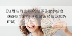 [证券公司上开户]私募基金和财富管理哪个好(财富管理和私募基金的区别)