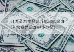 什么基金不能提前000528赎回(基金提前赎回扣多少钱)