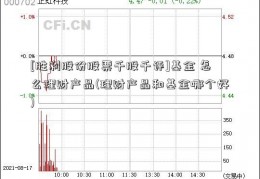 [胜利股份股票千股千评]基金 怎么理财产品(理财产品和基金哪个好)