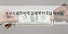 持中石油年报有五粮液的基金有哪些-？