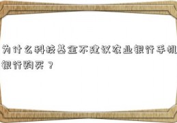 为什么科技基金不建议农业银行手机银行购买？