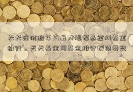 天天油价迎年内最大涨幅基金网基金排行。天天基金网基金排行榜债券型